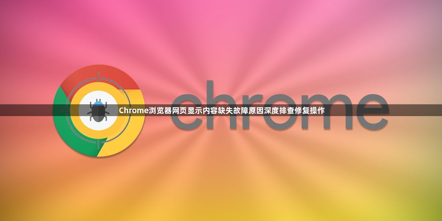 Chrome浏览器网页显示内容缺失故障原因深度排查修复操作1