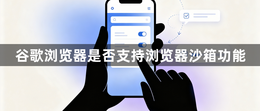 谷歌浏览器是否支持浏览器沙箱功能1
