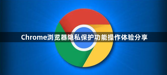 Chrome浏览器隐私保护功能操作体验分享1