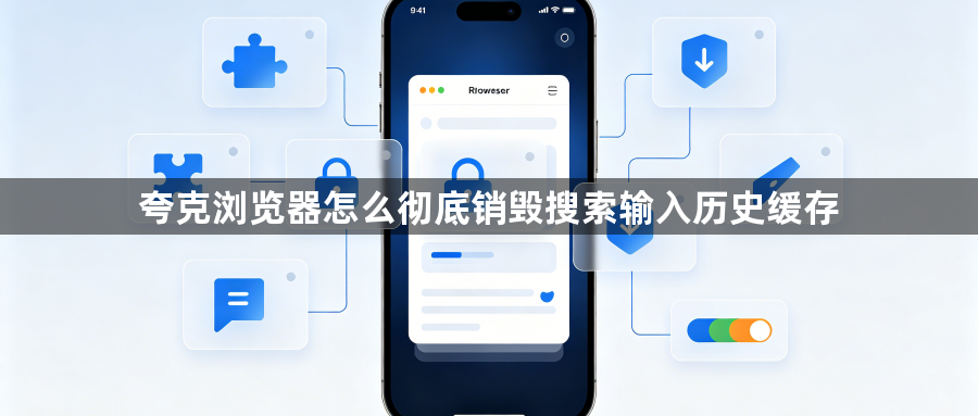 夸克浏览器怎么彻底销毁搜索输入历史缓存1