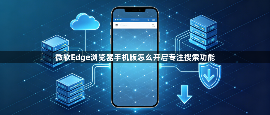 微软Edge浏览器手机版怎么开启专注搜索功能1