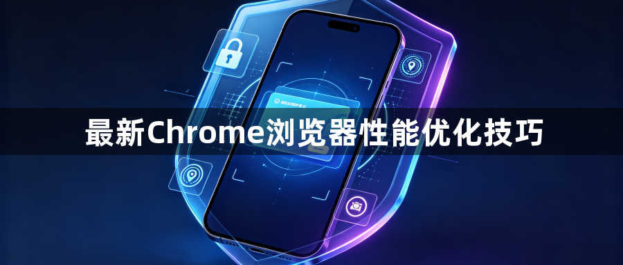 最新Chrome浏览器性能优化技巧1
