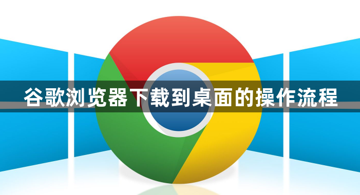 谷歌浏览器下载到桌面的操作流程1
