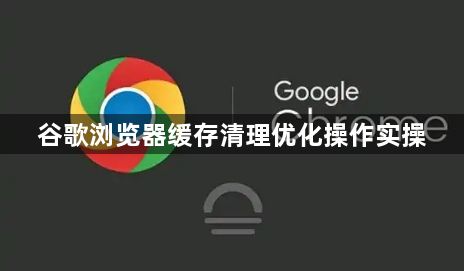谷歌浏览器缓存清理优化操作实操1