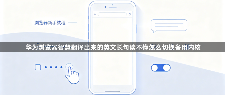 华为浏览器智慧翻译出来的英文长句读不懂怎么切换备用内核1