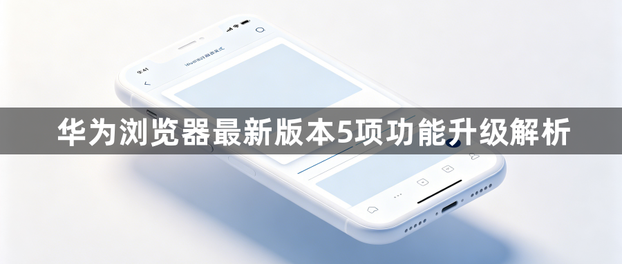 华为浏览器最新版本5项功能升级解析1