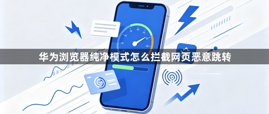华为浏览器纯净模式怎么拦截网页恶意跳转1