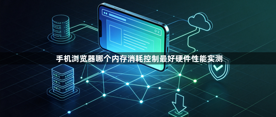 手机浏览器哪个内存消耗控制最好硬件性能实测1