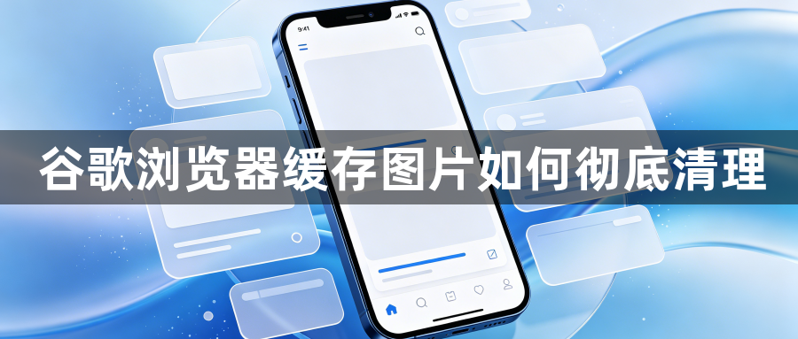 谷歌浏览器缓存图片如何彻底清理1