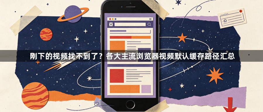 刚下的视频找不到了?各大主流浏览器视频默认缓存路径汇总1