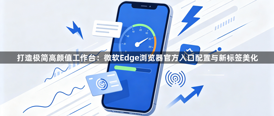 打造极简高颜值工作台：微软Edge浏览器官方入口配置与新标签美化1