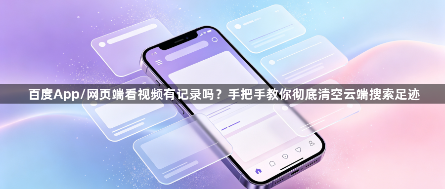 百度App/网页端看视频有记录吗？手把手教你彻底清空云端搜索足迹1