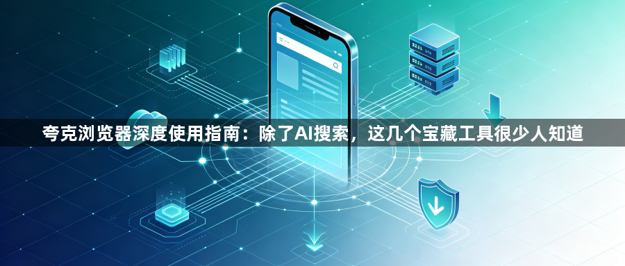 夸克浏览器深度使用指南:除了AI搜索,这几个宝藏工具很少人知道1