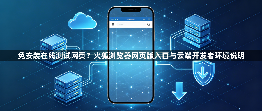 免安装在线测试网页？火狐浏览器网页版入口与云端开发者环境说明1