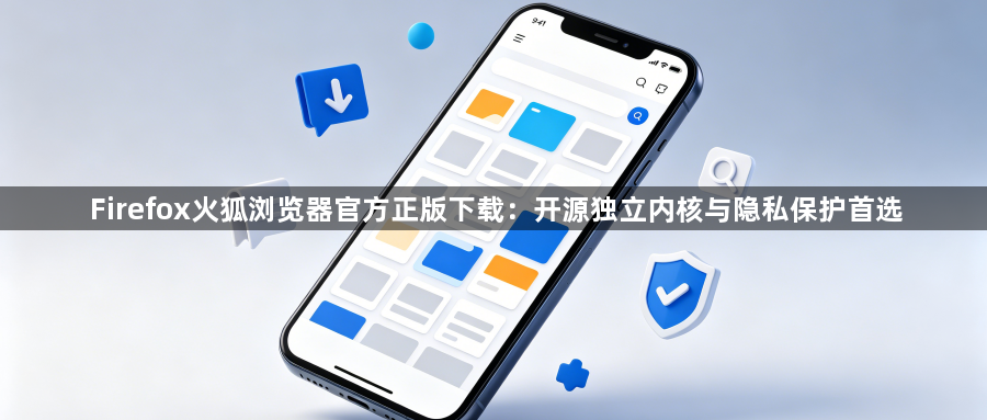 Firefox火狐浏览器官方正版下载：开源独立内核与隐私保护首选1