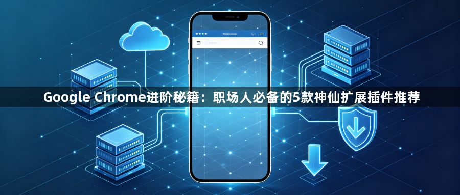 Google Chrome进阶秘籍：职场人必备的5款神仙扩展插件推荐1