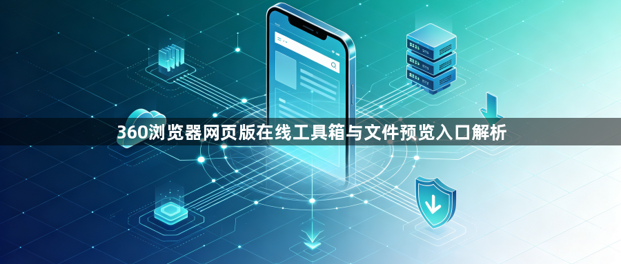 360浏览器网页版在线工具箱与文件预览入口解析1